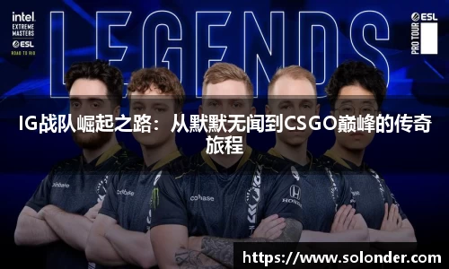 IG战队崛起之路：从默默无闻到CSGO巅峰的传奇旅程