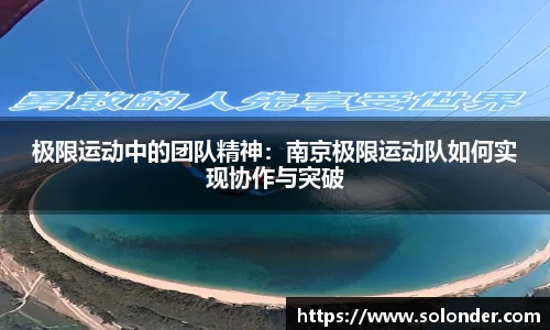 极限运动中的团队精神：南京极限运动队如何实现协作与突破