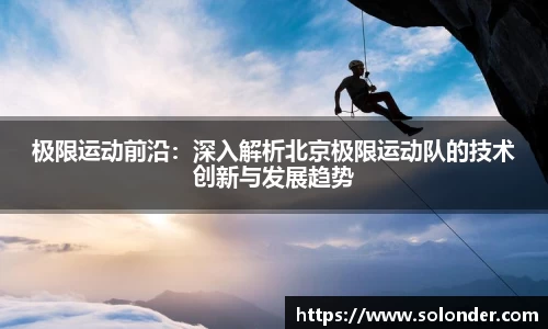 极限运动前沿：深入解析北京极限运动队的技术创新与发展趋势